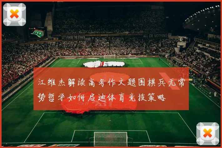 江维杰解读高考作文题围棋兵无常势哲学如何启迪体育竞技策略