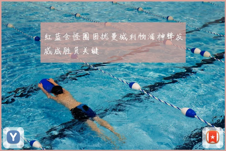 红蓝会怪圈困扰曼城利物浦神锋发威成胜负关键